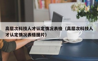 高层次科技人才认定情况表格（高层次科技人才认定情况表格图片）
