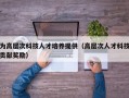 为高层次科技人才培养提供（高层次人才科技贡献奖励）