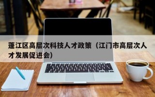 蓬江区高层次科技人才政策（江门市高层次人才发展促进会）