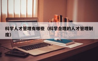 科学人才管理有哪些（科学合理的人才管理制度）