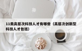 11类高层次科技人才有哪些（高层次创新型科技人才包括）