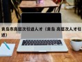青岛市高层次引进人才（青岛 高层次人才引进）