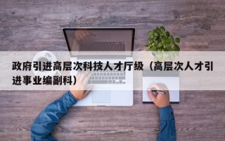 政府引进高层次科技人才厅级（高层次人才引进事业编副科）