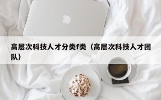 高层次科技人才分类f类（高层次科技人才团队）