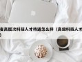 省高层次科技人才待遇怎么样（高级科技人才）