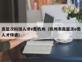 高层次科技人才e类杭州（杭州市高层次e类人才待遇）