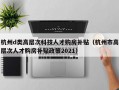 杭州d类高层次科技人才购房补贴（杭州市高层次人才购房补贴政策2021）