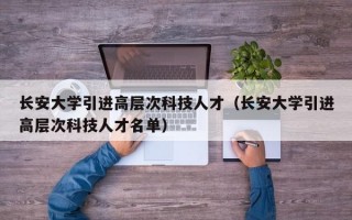 长安大学引进高层次科技人才（长安大学引进高层次科技人才名单）