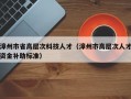 漳州市省高层次科技人才（漳州市高层次人才资金补助标准）