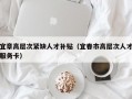 宜章高层次紧缺人才补贴（宜春市高层次人才服务卡）
