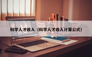 科学人才收入（科学人才收入计算公式）