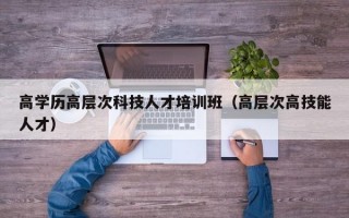 高学历高层次科技人才培训班（高层次高技能人才）