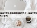 海口中学小学部高层次科技人才（海口中学2021招聘）