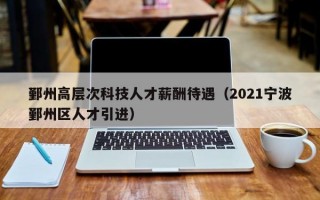 鄞州高层次科技人才薪酬待遇（2021宁波鄞州区人才引进）