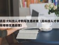 高层次科技人才购车优惠政策（高科技人才享有哪些优惠政策）