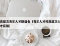 高层次青年人才联谊会（青年人才和高层次人才区别）