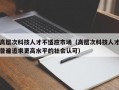 高层次科技人才不适应市场（高层次科技人才普遍追求更高水平的社会认可）