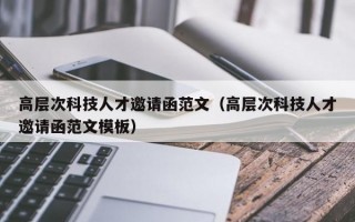 高层次科技人才邀请函范文（高层次科技人才邀请函范文模板）