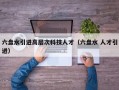 六盘水引进高层次科技人才（六盘水 人才引进）
