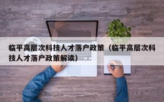 临平高层次科技人才落户政策（临平高层次科技人才落户政策解读）