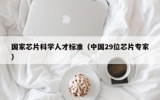 国家芯片科学人才标准（中国29位芯片专家）