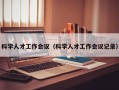 科学人才工作会议（科学人才工作会议记录）