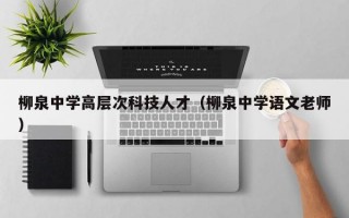 柳泉中学高层次科技人才（柳泉中学语文老师）
