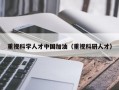 重视科学人才中国加油（重视科研人才）