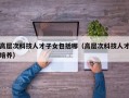 高层次科技人才子女包括哪（高层次科技人才培养）