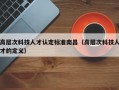 高层次科技人才认定标准南昌（高层次科技人才的定义）