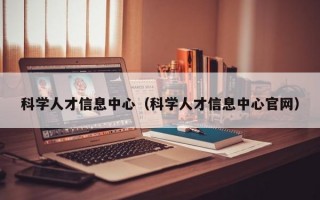 科学人才信息中心（科学人才信息中心官网）