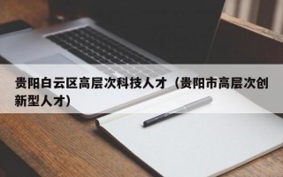贵阳白云区高层次科技人才（贵阳市高层次创新型人才）