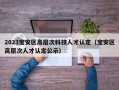 2023宝安区高层次科技人才认定（宝安区高层次人才认定公示）