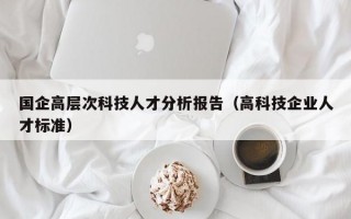 国企高层次科技人才分析报告（高科技企业人才标准）