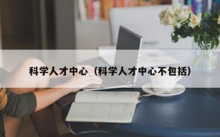 科学人才中心（科学人才中心不包括）