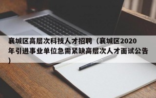 襄城区高层次科技人才招聘（襄城区2020年引进事业单位急需紧缺高层次人才面试公告）