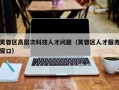 芙蓉区高层次科技人才问题（芙蓉区人才服务窗口）