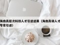 海南高层次科技人才引进进展（海南高级人才专家引进）