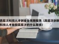 高层次科技人才创业全周期服务（高层次创新科技人才有较高层次的什么需求）