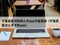 宁夏高层次科技人才app不能登陆（宁夏高层次人才手机app）