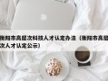 衡阳市高层次科技人才认定办法（衡阳市高层次人才认定公示）