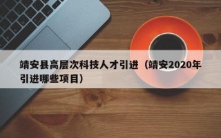 靖安县高层次科技人才引进（靖安2020年引进哪些项目）