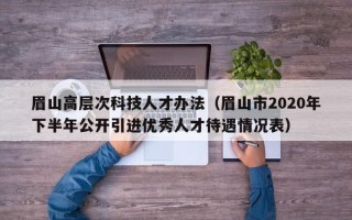 眉山高层次科技人才办法（眉山市2020年下半年公开引进优秀人才待遇情况表）