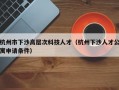 杭州市下沙高层次科技人才（杭州下沙人才公寓申请条件）