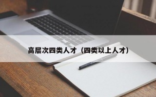 高层次四类人才（四类以上人才）