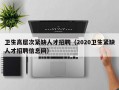 卫生高层次紧缺人才招聘（2020卫生紧缺人才招聘信息网）