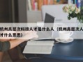 杭州高层次科技人才是什么人（杭州高层次人才什么意思）