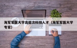海军军医大学高层次科技人才（海军军医大学专家）