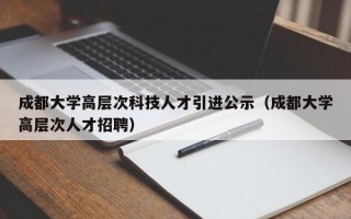 成都大学高层次科技人才引进公示（成都大学高层次人才招聘）