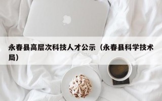 永春县高层次科技人才公示（永春县科学技术局）